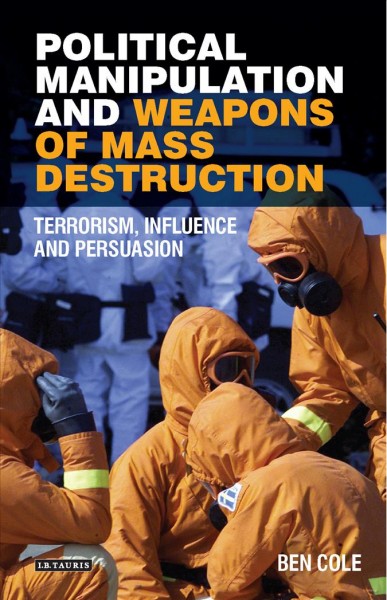 Political manipulations and weapons of mass destruction : terrorism, influence and persuasion / Ben Cole.