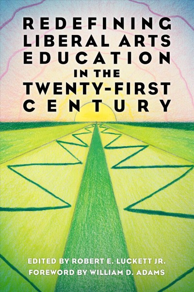 Redefining liberal arts education in the twenty-first century / Robert E. Luckett Jr.