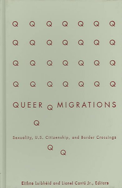 Queer migrations : sexuality, U.S. citizenship, and border crossings / Eithne Luibh&#xFFFD;eid and Lionel Cant&#xFFFD;u, Jr., editors.