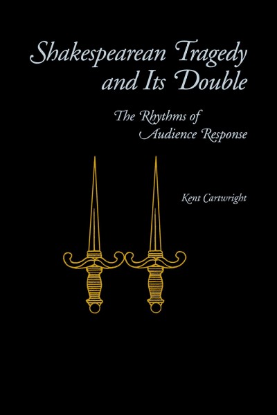 Shakespearean tragedy and its double : the rhythms of audience response / Kent Cartwright.