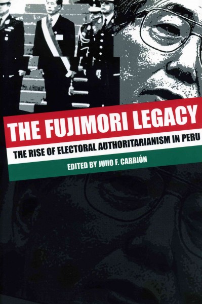 The Fujimori legacy : the rise of electoral authoritarianism in Peru / edited by Julio F. Carri&#xFFFD;on.