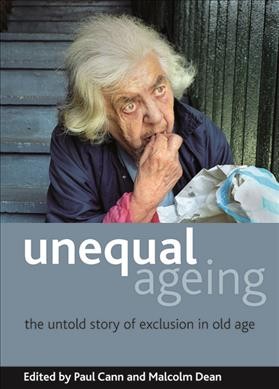 Unequal ageing : the untold story of exclusion in old age / edited by Paul Cann and Malcolm Dead.