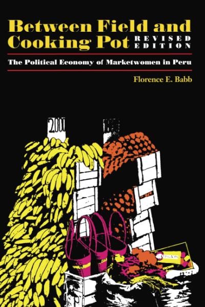 Between field and cooking pot : the political economy of marketwomen in Peru / by Florence E. Babb.