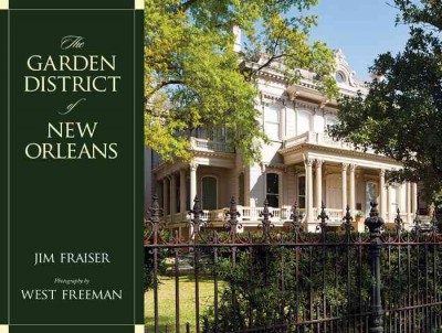 The Garden District of New Orleans / Jim Fraiser ; photography by West Freeman.