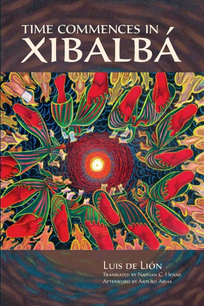 Time commences in Xibalb&#xFFFD;a / Luis de Li&#xFFFD;on ; translated by Nathan C. Henne ; afterword by Arturo Arias.