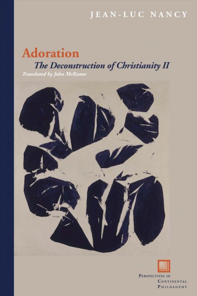 Adoration : the deconstruction of Christianity II / Jean-Luc Nancy ; translated by John McKeane.