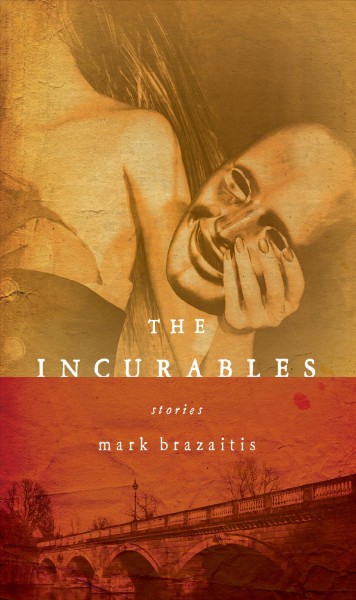 The incurables : stories / Mark Brazaitis.