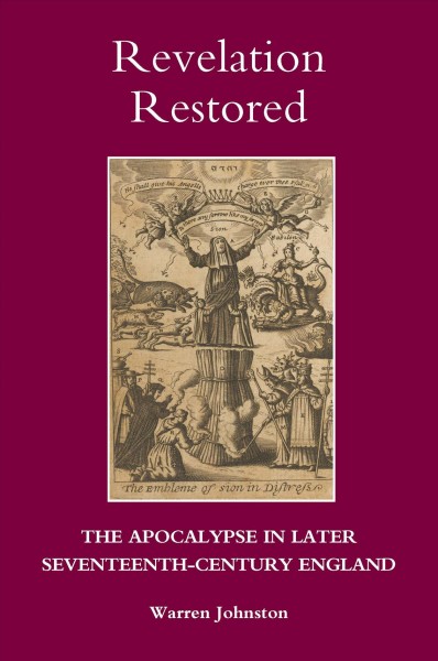 Revelation restored : the apocalypse in later seventeenth-century England / Warren Johnston.
