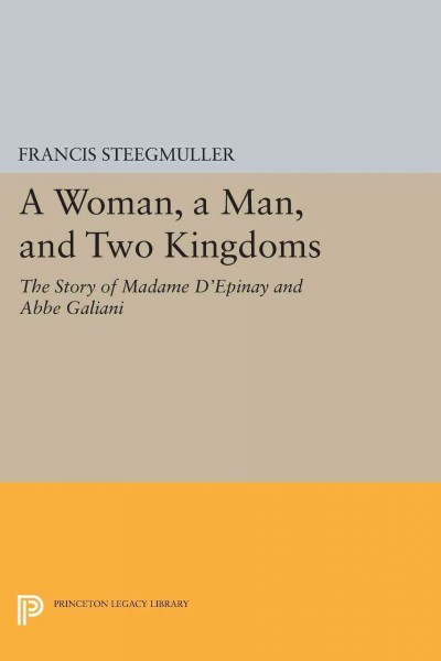 A woman, a man, and two kingdoms : the story of Madame d'Epinay and the Abb&#xFFFD;e Galiani / Francis Steegmuller.