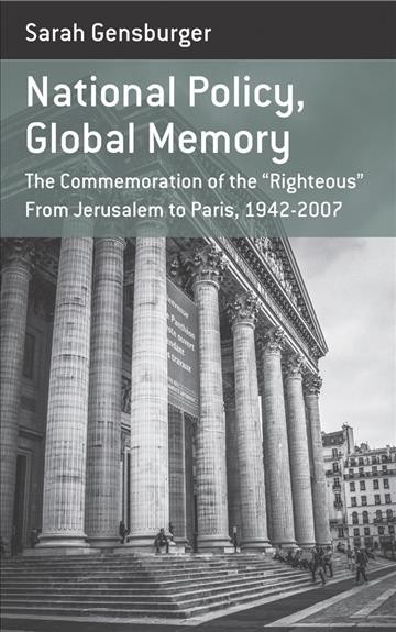 National policy, global memory : the commemoration of the "Righteous" from Jerusalem to Paris, 1942-2007 / Sarah Gensburger ; translated by Katharine Throssell.