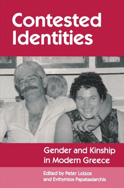Contested identities : gender and kinship in modern Greece / edited by Peter Loizos and Evthymios Papataxiarchis.