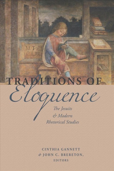Traditions of eloquence : the Jesuits and modern rhetorical studies / Cinthia Gannett and John C. Brereton, editors.