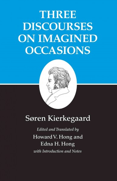 Three discourses on imagined occasions / by Soren Kierkegaard ; edited and translated with introduction and notes by Howard V. Hong and Edna H. Hong.