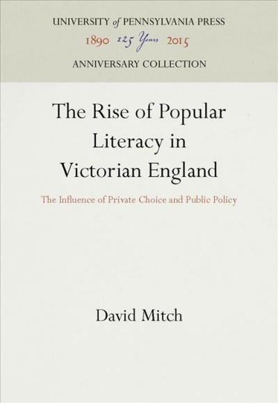 The Rise of Popular Literacy in Victorian England : the Influence of Private Choice and Public Policy / David Mitch.