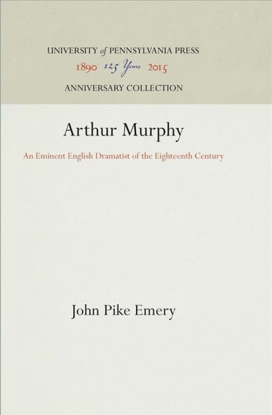 Arthur Murphy : an Eminent English Dramatist of the Eighteenth Century / John Pike Emery.