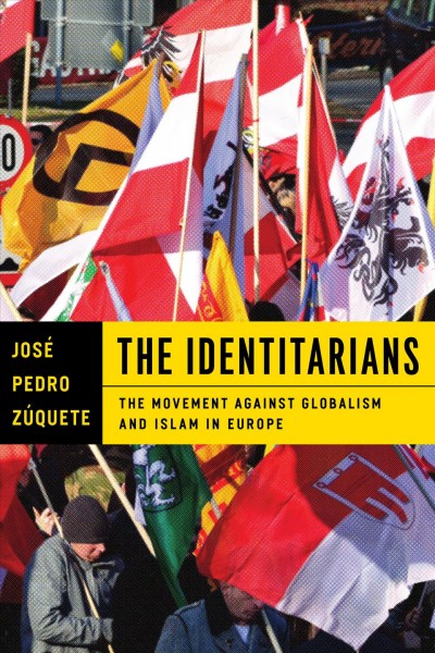 The Identitarians : the movement against globalism and Islam in Europe / Jos&#xFFFD;e Pedro Z&#xFFFD;uquete.