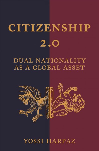 Citizenship 2.0 : dual nationality as a global asset / Yossi Harpaz.