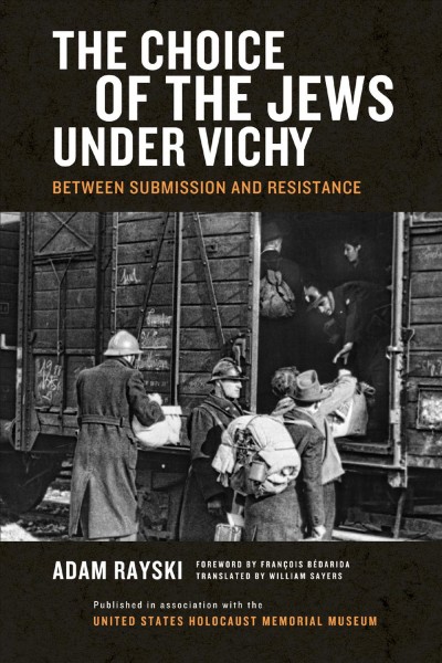 The choice of the Jews under Vichy : between submission and resistance / Adam Rayski ; foreword by Fran&#xFFFD;cois B&#xFFFD;edarida ; translated by William Sayers.