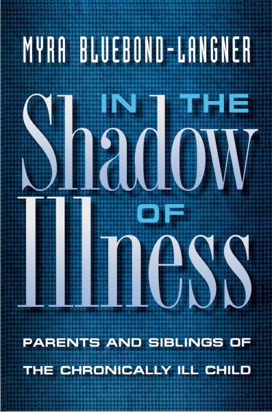 In the shadow of illness : parents and siblings of the chronically ill child / by Myra Bluebond-Langner.