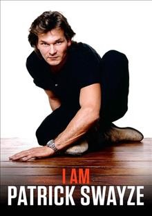 I am Patrick Swayze [DVD videorecording] / Network Entertainment and Paramount Network present a Derik Murray production ; written by Adrian Buitenhuis ; produced by Derik Murray ; directed by Adrian Buitenhuis.