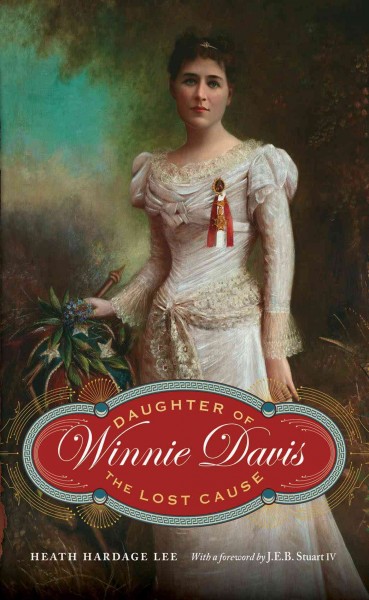 Winnie Davis : daughter of the lost cause / Heath Hardage Lee ; foreword by J.E.B. Stuart IV ; epilogue coauthored by Bertram Hayes-Davis.
