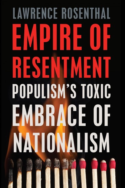 Empire of resentment : populism's toxic embrace of nationalism / Lawrence Rosenthal.