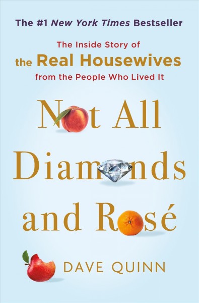 Not all diamonds and ros©♭ : the inside story of the Real Housewives from the people who lived it / Dave Quinn.