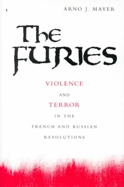 The furies [electronic resource] : violence and terror in the French and Russian Revolutions / Arno J. Mayer.
