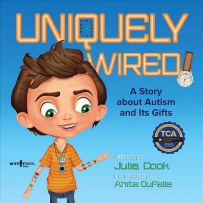 Uniquely wired : a book about autism and its gifts / written by Julia Cook ; illustrated by Anita DuFalla.