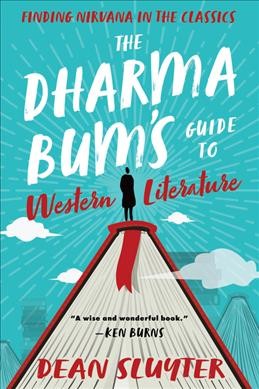 The Dharma bum's guide to western literature : finding nirvana in the classics / Dean Sluyter.