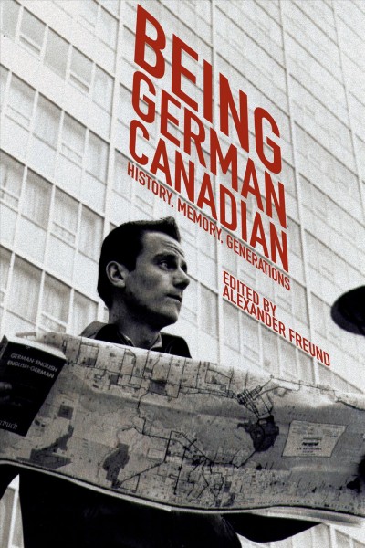 Being German Canadian : history, memory, generations / edited by Alexander Freund.