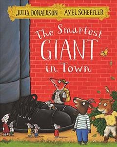 The smartest giant in town / written by Julia Donaldson ; illustrated by Axel Scheffler.