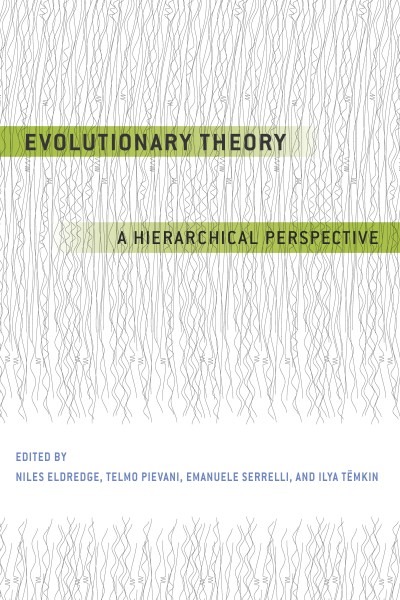 Evolutionary theory : a hierarchical perspective / edited by Niles Eldredge, Telmo Pievani, Emanuele Serrelli, and Ilya T&#xFFFD;emkin.