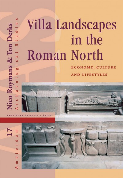 Villa landscapes in the Roman north : economy, culture and lifestyles / editors, Nico Roymans & Ton Derks.