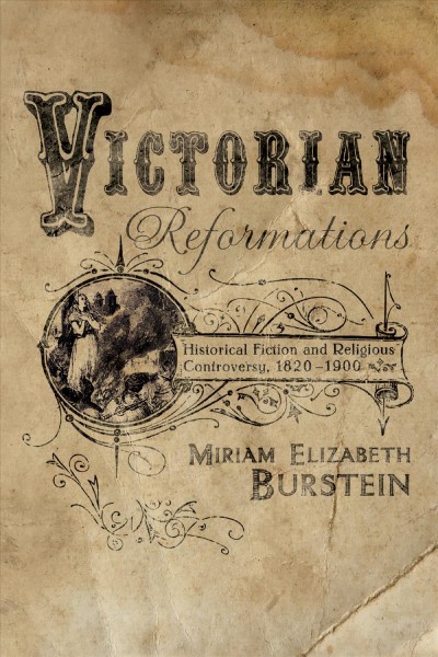 Victorian Reformations : Historical Fiction and Religious Controversy, 1820-1900 / Miriam Elizabeth Burstein.