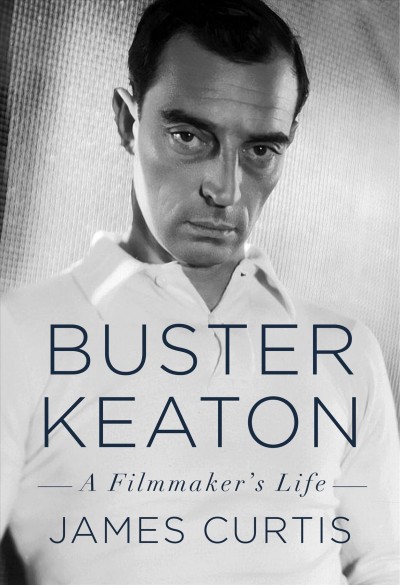 Buster Keaton : a filmmaker's life / James Curtis.