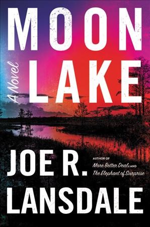 Moon lake : an East Texas gothic / Joe R. Lansdale.