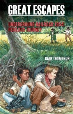 Underground railroad 1854 : perilous journey / Gare Thompson.