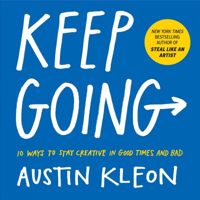 Keep going [electronic resource] : 10 ways to stay creative in chaotic times / Austin Kleon.
