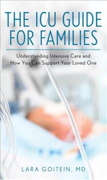 The ICU guide for families : understanding intensive care and how you can support your loved one / Lara Goitein, MD.