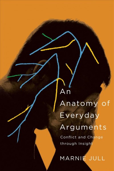 An anatomy of everyday arguments [electronic resource] : conflict and change through insight / Marnie Jull.