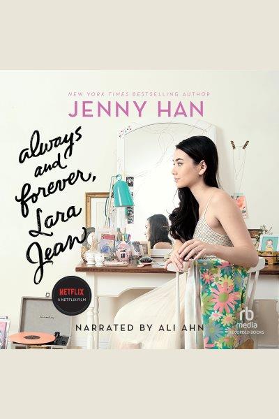 Always and forever, Lara Jean : To all the boys I've loved before series, book 3. [electronic resource] / Jenny Han.