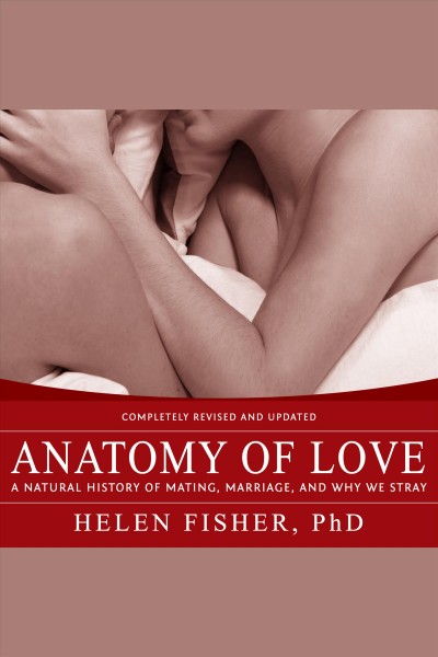 Anatomy of love : a natural history of mating, marriage, and why we stray [electronic resource] / Helen Fisher.