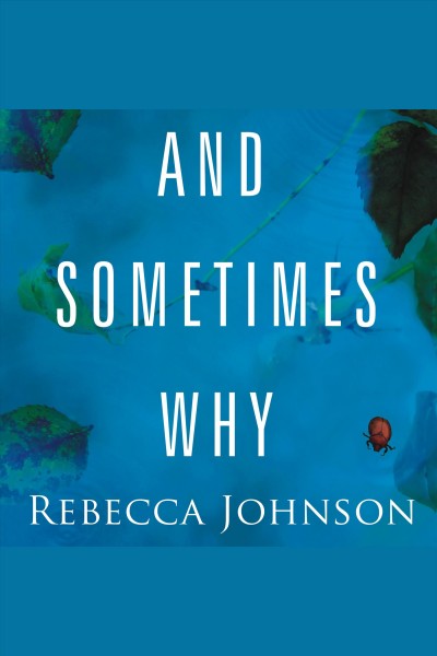 And sometimes why : a novel [electronic resource] / Rebecca Johnson.