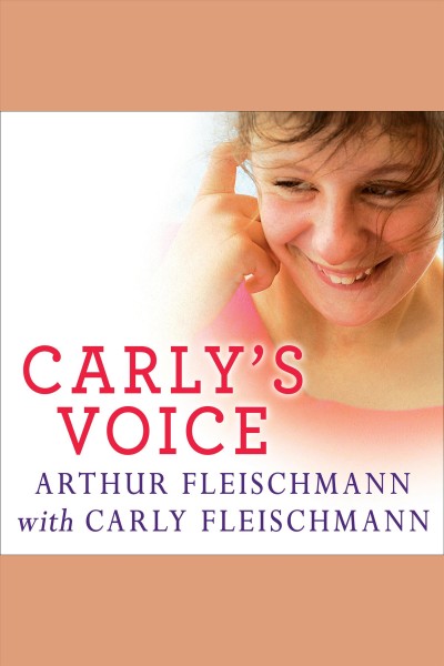 Carly's voice : breaking through autism [electronic resource] / Arthur Fleischmann with Carly Fleischmann.