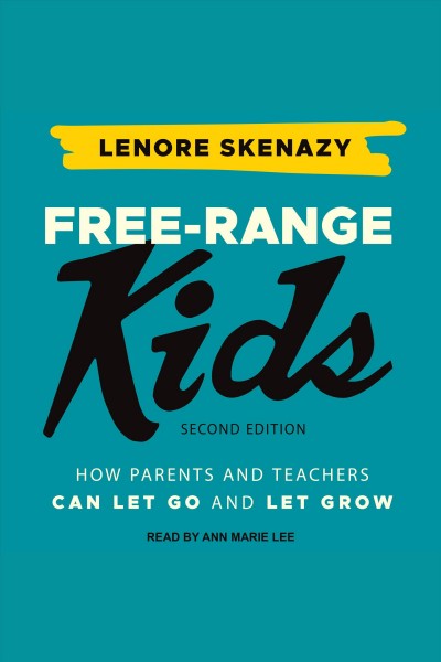 Free-range kids : giving our children the freedom we had without going nuts with worry [electronic resource] / Lenore Skenazy.
