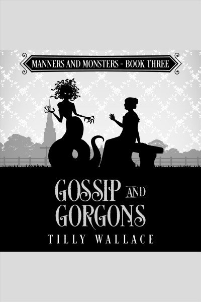 Gossip and gorgons [electronic resource] / Tilly Wallace.