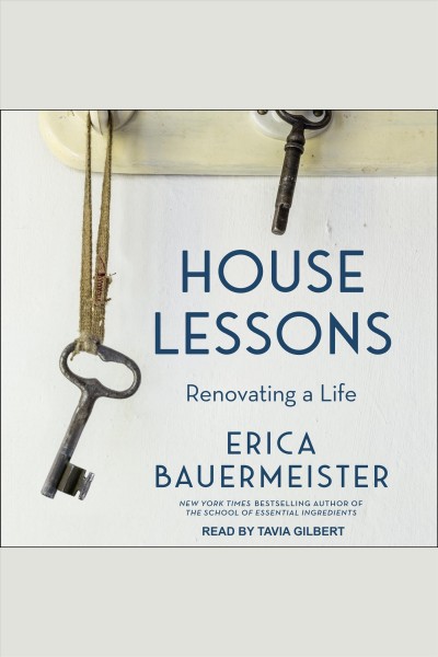 House lessons : renovating a life [electronic resource] / Erica Bauermeister.
