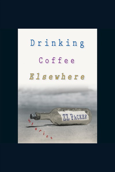 Drinking coffee elsewhere [electronic resource] / ZZ Packer.