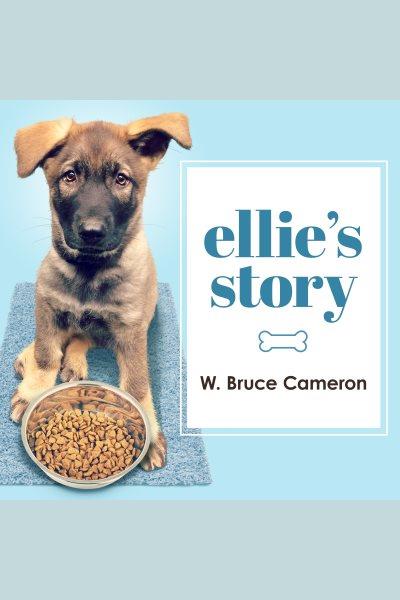 Ellie's story : a dog's purpose novel [electronic resource] / W. Bruce Cameron.